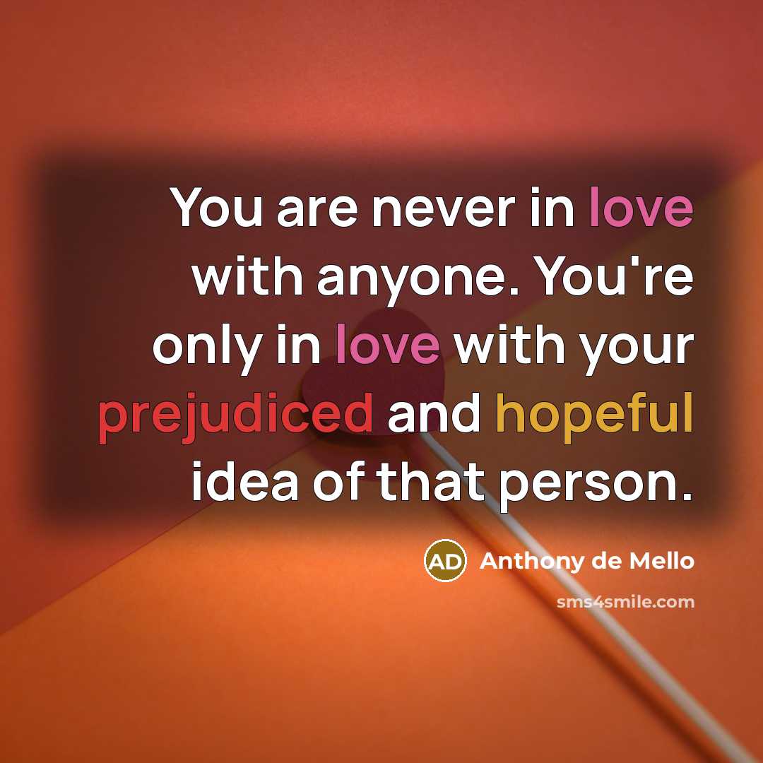 “You are never in love with anyone. You're only in…” quote by Anthony de Mello