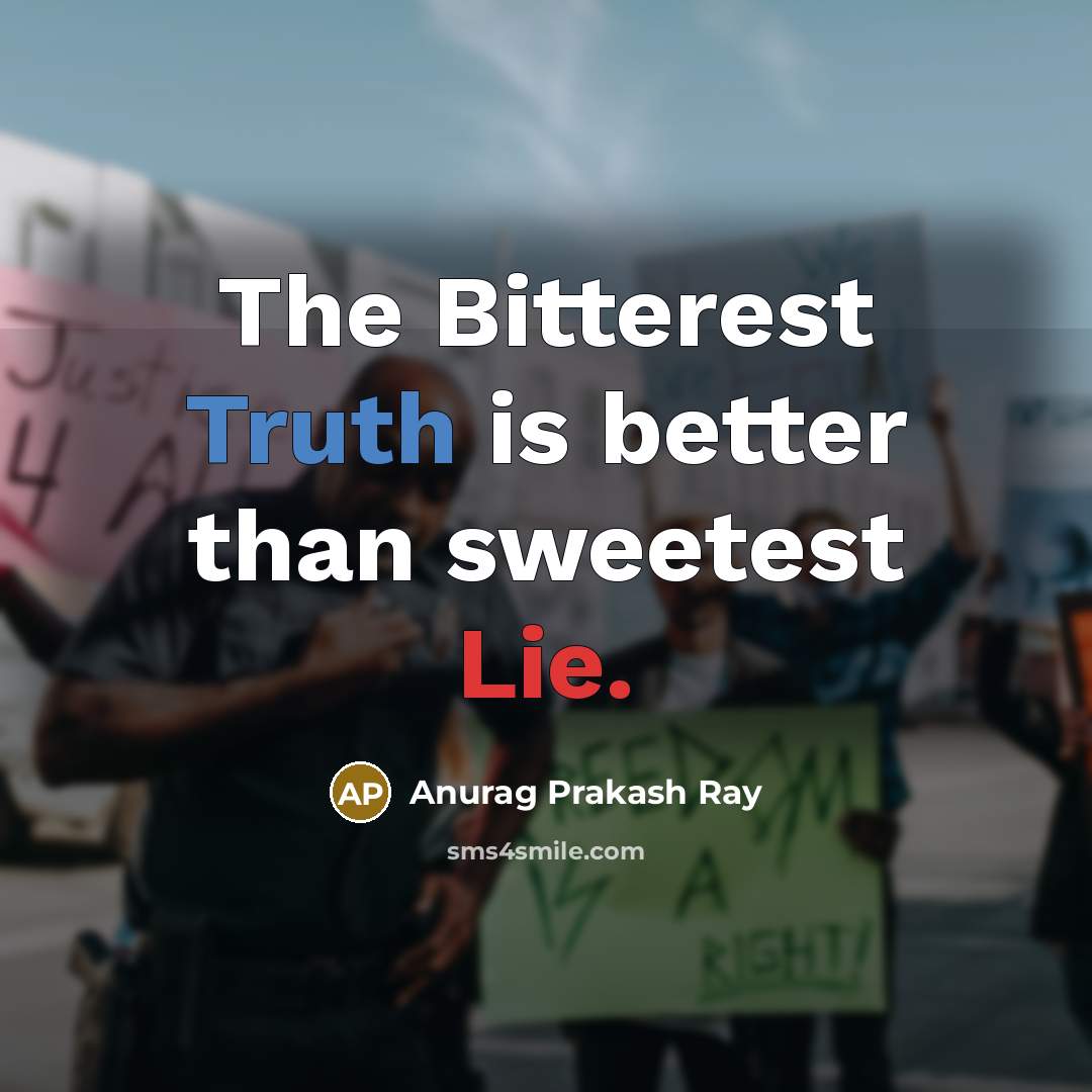 “The Bitterest Truth is better than sweetest Lie.…” quote by Anurag Prakash Ray