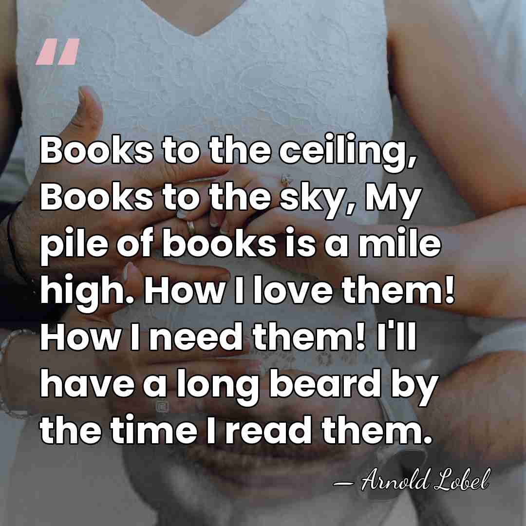 Books to the ceiling, Books to the sky, My pile of books&hellip; - Arnold Lobel