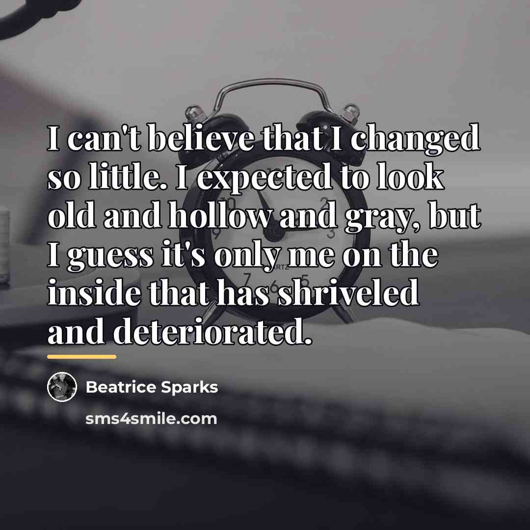 “I can't believe that I changed so little. I expected…” quote by Beatrice Sparks