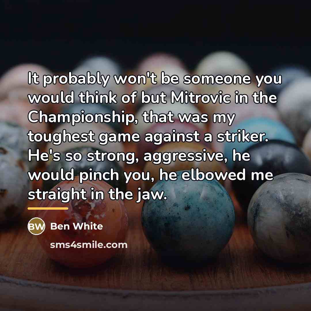 “It probably won't be someone you would think of but…” quote by Ben White