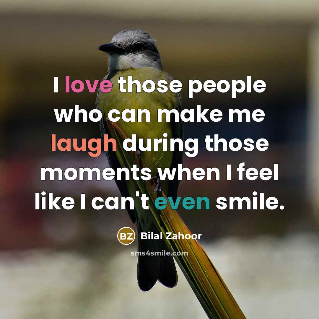 “I love those people who can make me laugh during…” quote by Bilal Zahoor
