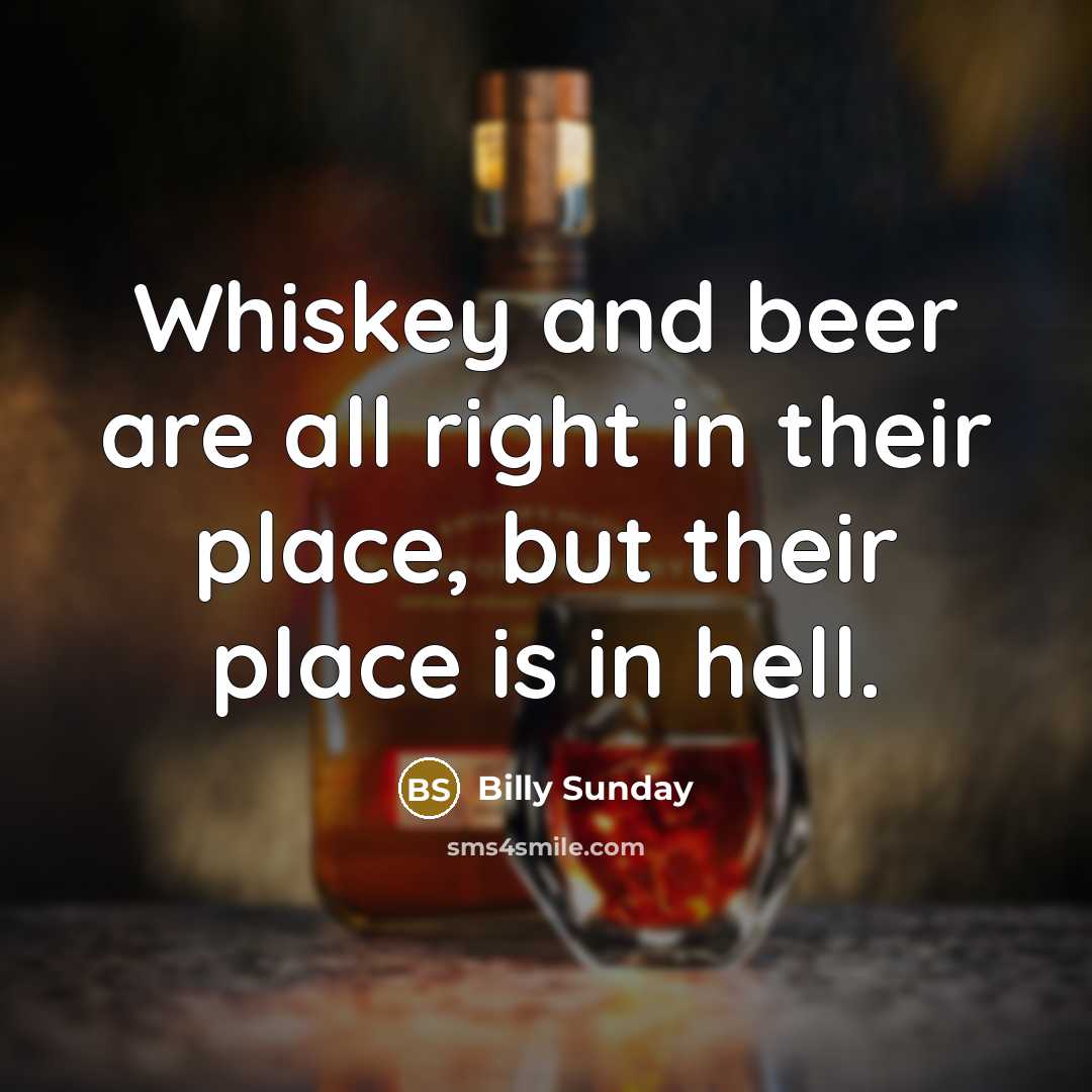 “Whiskey and beer are all right in their place, but…” quote by Billy Sunday