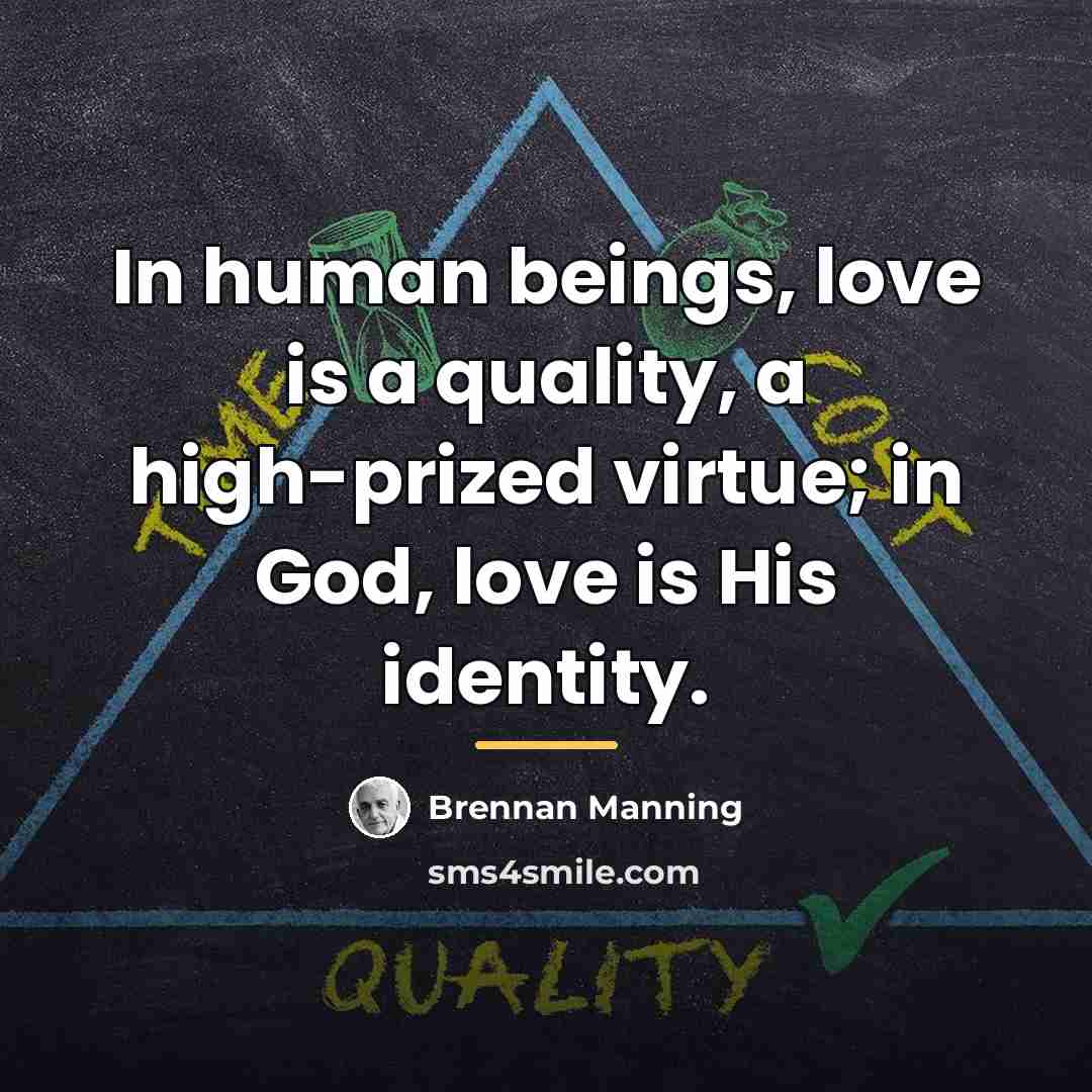 “In human beings, love is a quality, a high-prized virtue;…” quote by Brennan Manning
