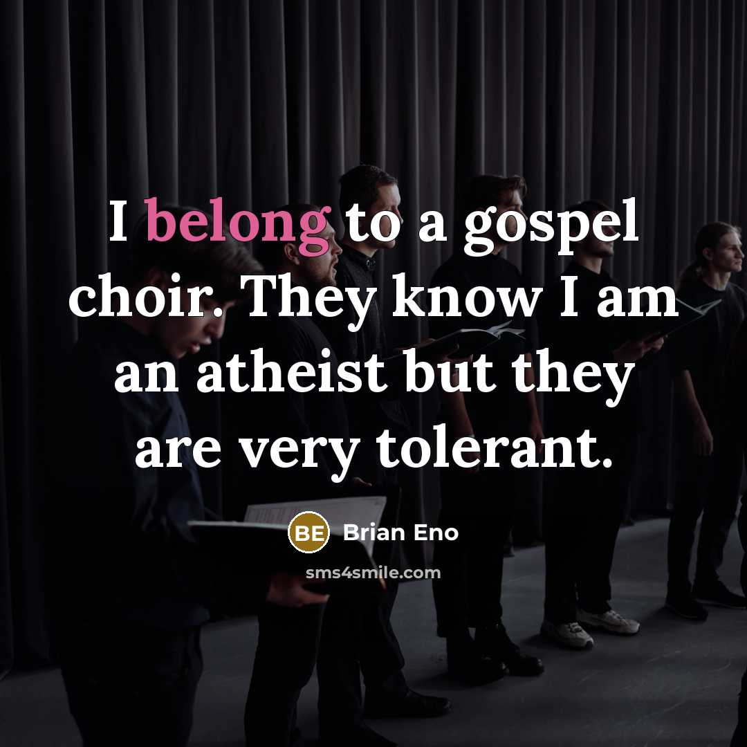 “I belong to a gospel choir. They know I am…” quote by Brian Eno