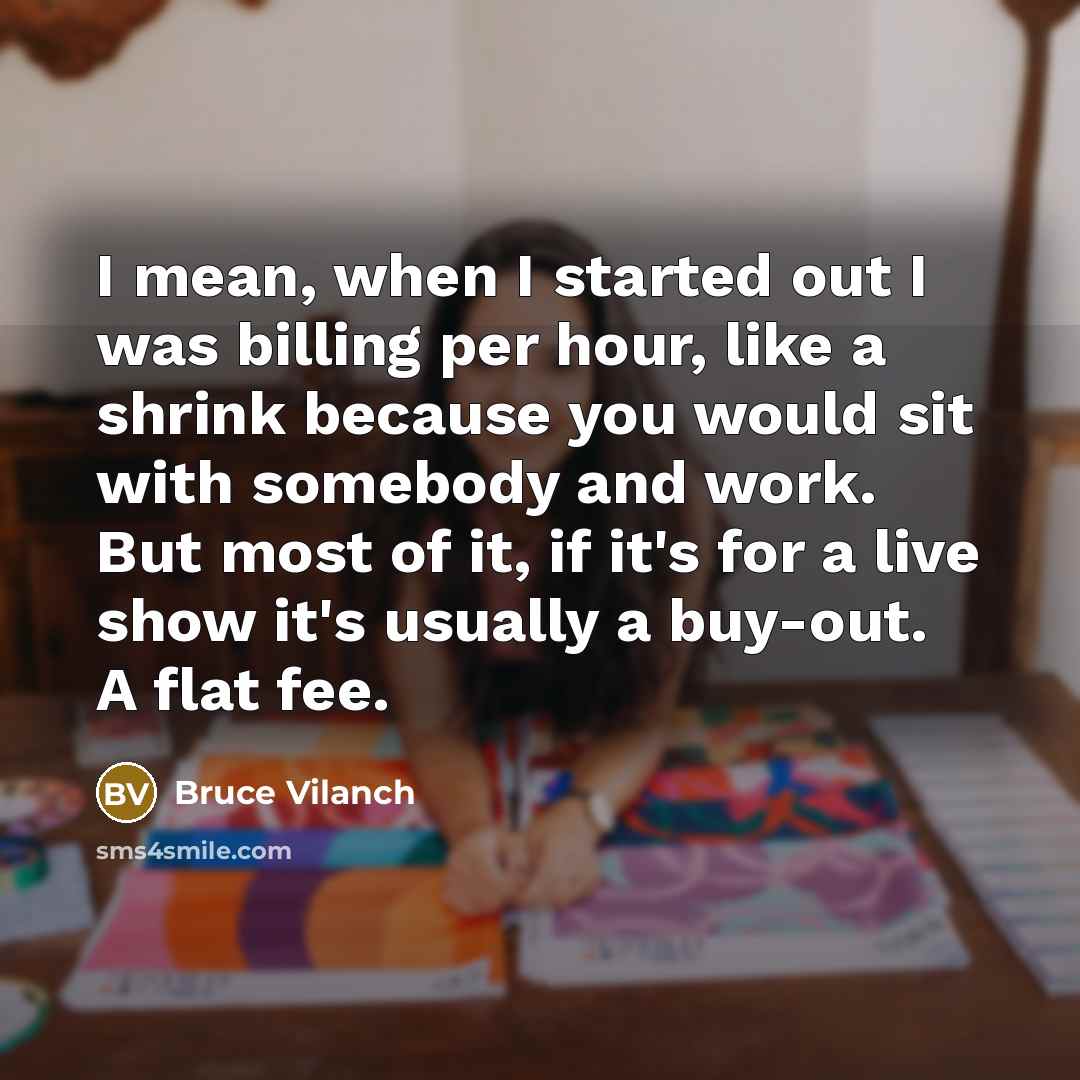 “I mean, when I started out I was billing per…” quote by Bruce Vilanch