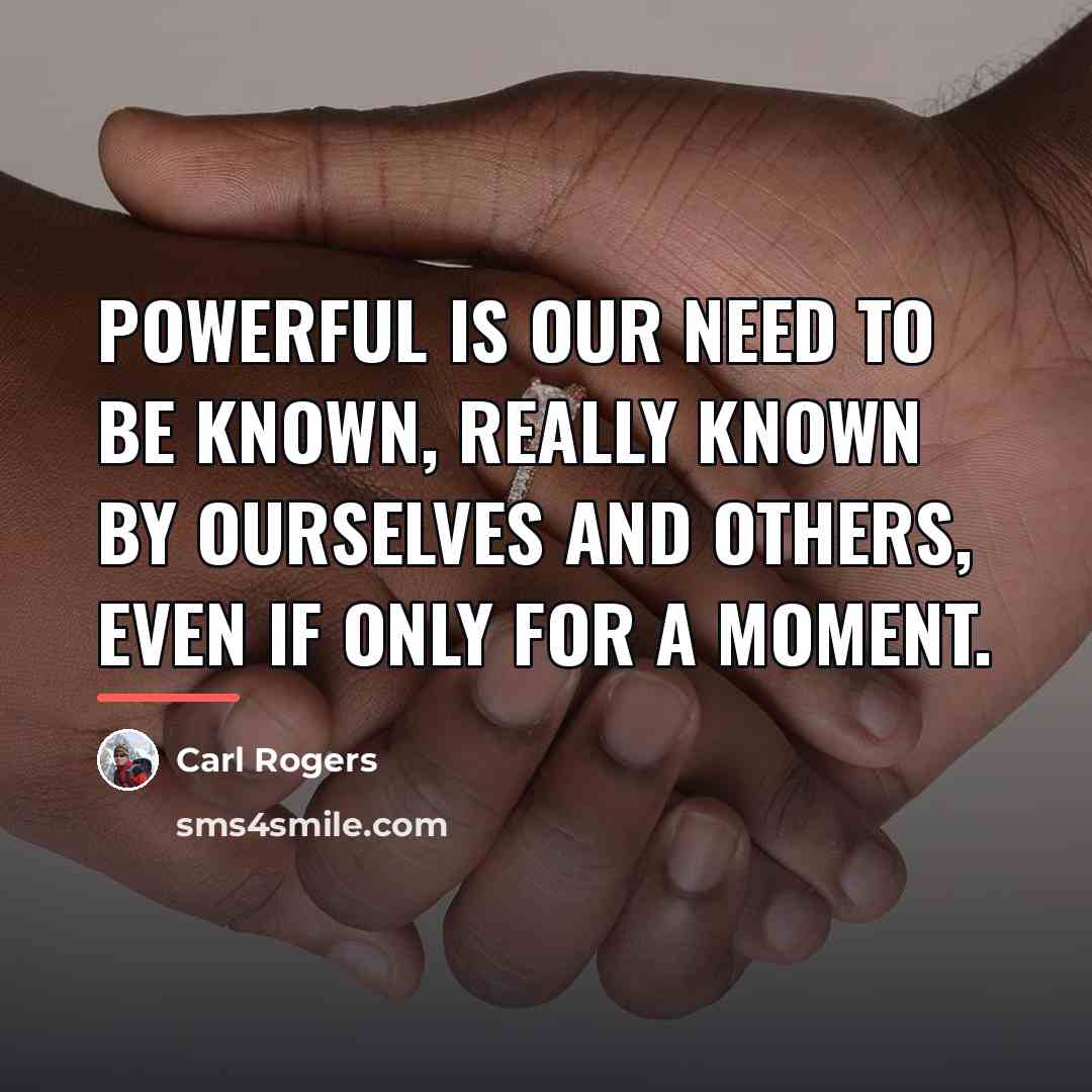 “Powerful is our need to be known, really known by…” quote by Carl Rogers