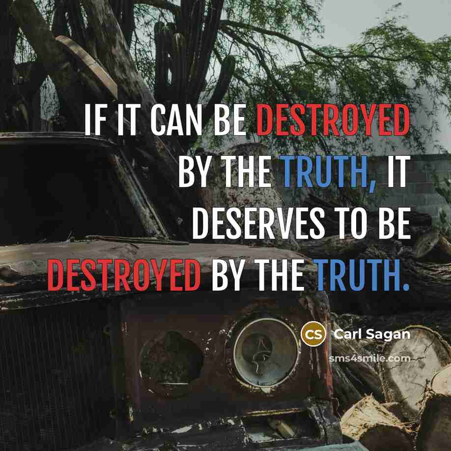 “If it can be destroyed by the truth, it deserves to be destroyed by the truth.” quote by Carl Sagan