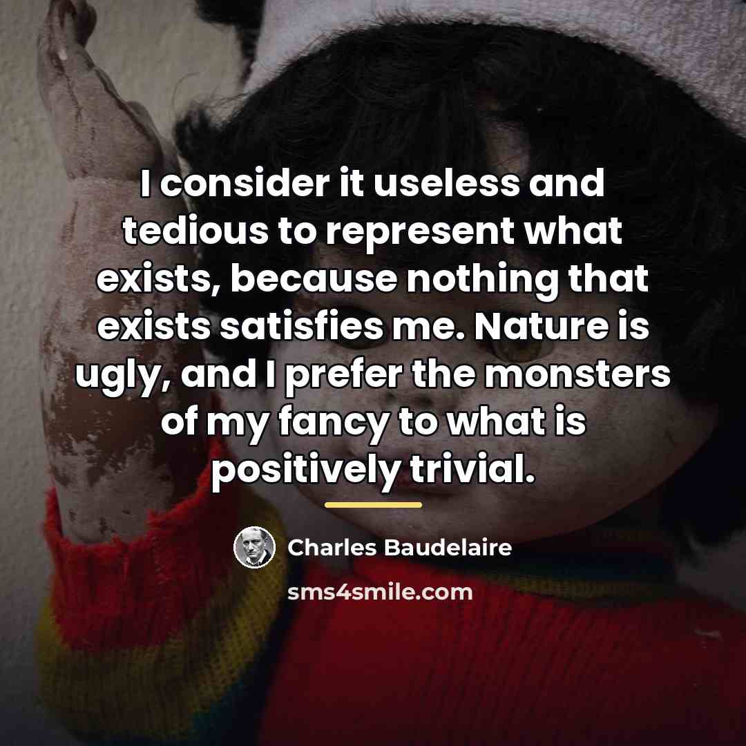 “I consider it useless and tedious to represent what exists,…” quote by Charles Baudelaire