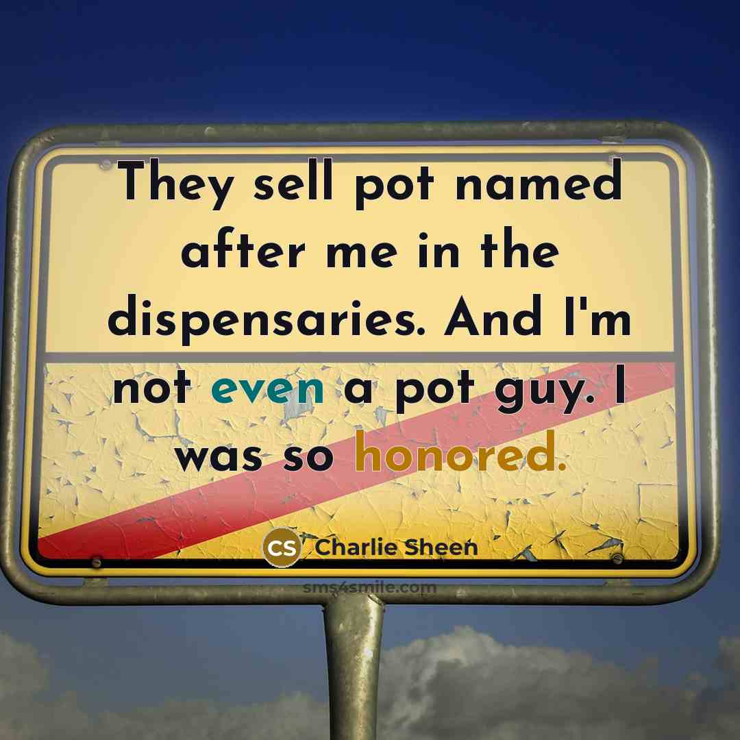 “They sell pot named after me in the dispensaries. And…” quote by Charlie Sheen