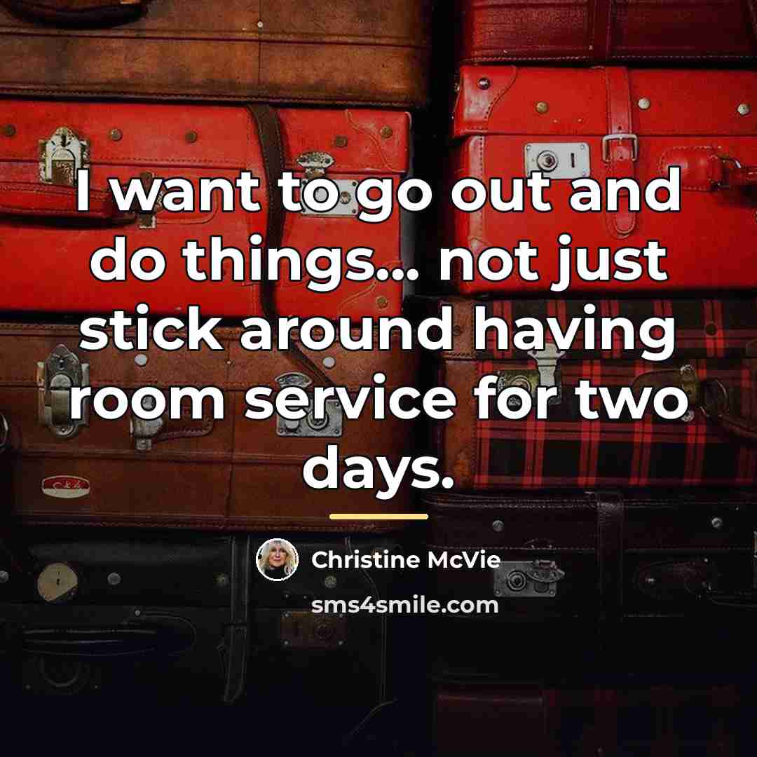 “I want to go out and do things... not just…” quote by Christine McVie