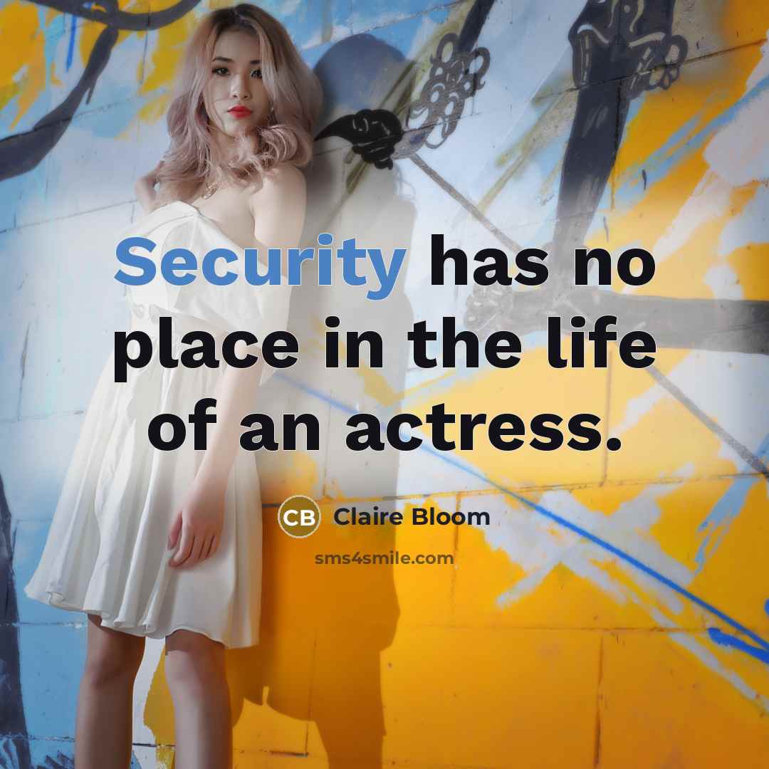 “Security has no place in the life of an actress.” quote by Claire Bloom
