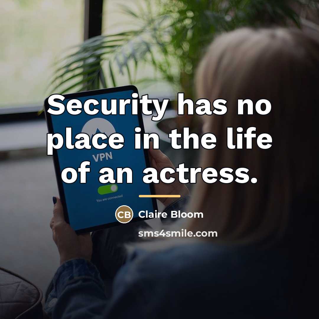 “Security has no place in the life of an actress.…” quote by Claire Bloom