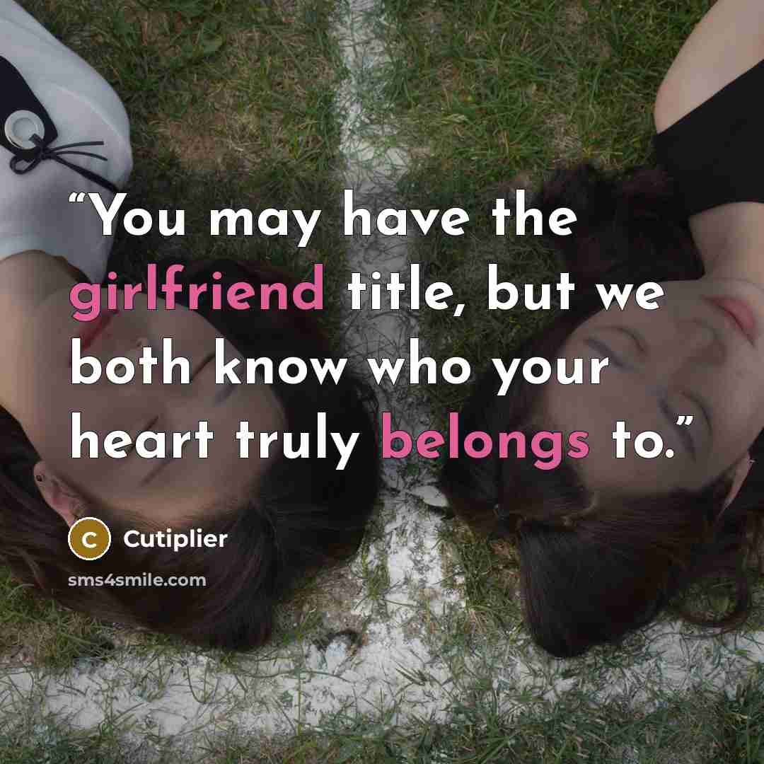 “You may have the girlfriend title, but we both know who your heart truly belongs to.” quote by Cutiplier