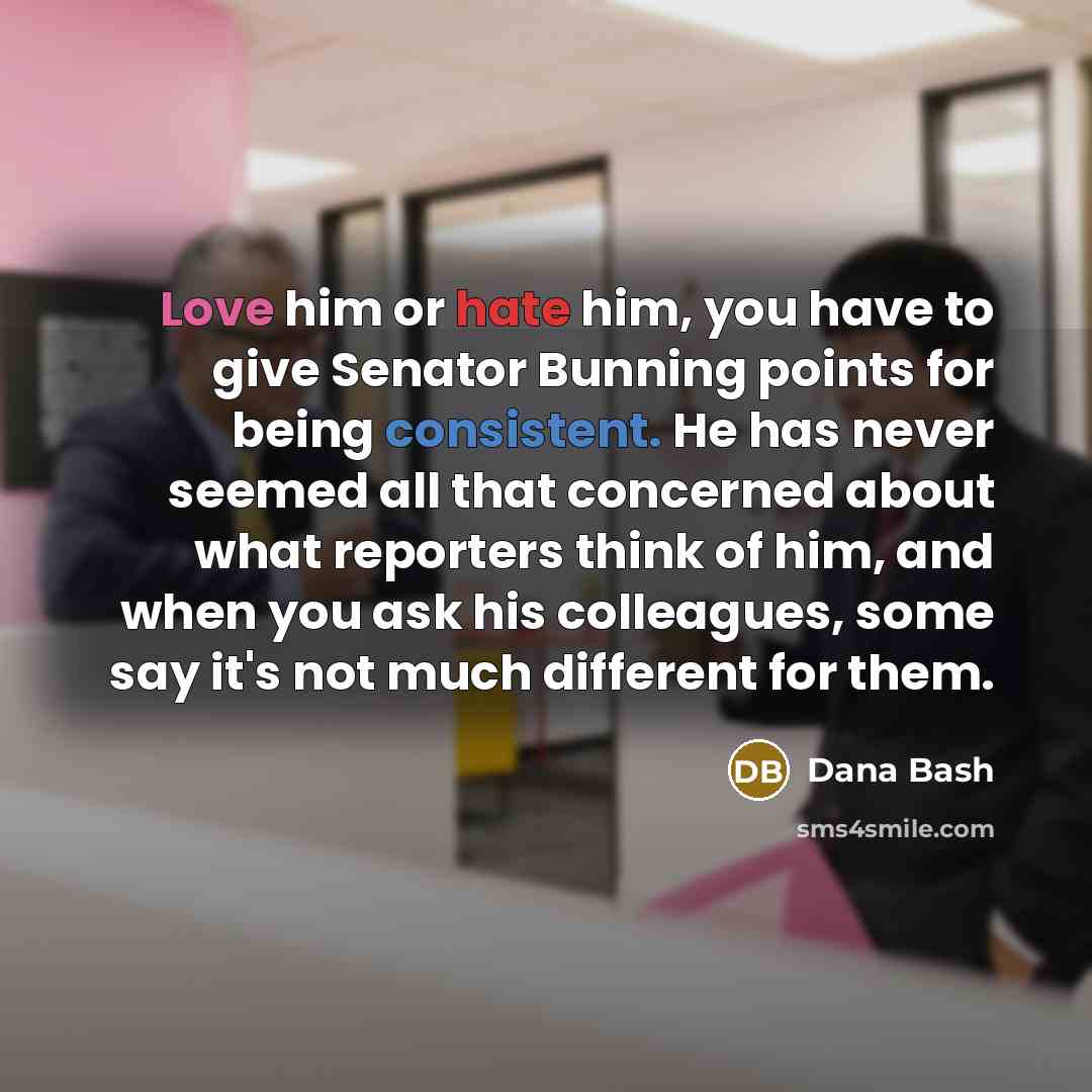 “Love him or hate him, you have to give Senator…” quote by Dana Bash