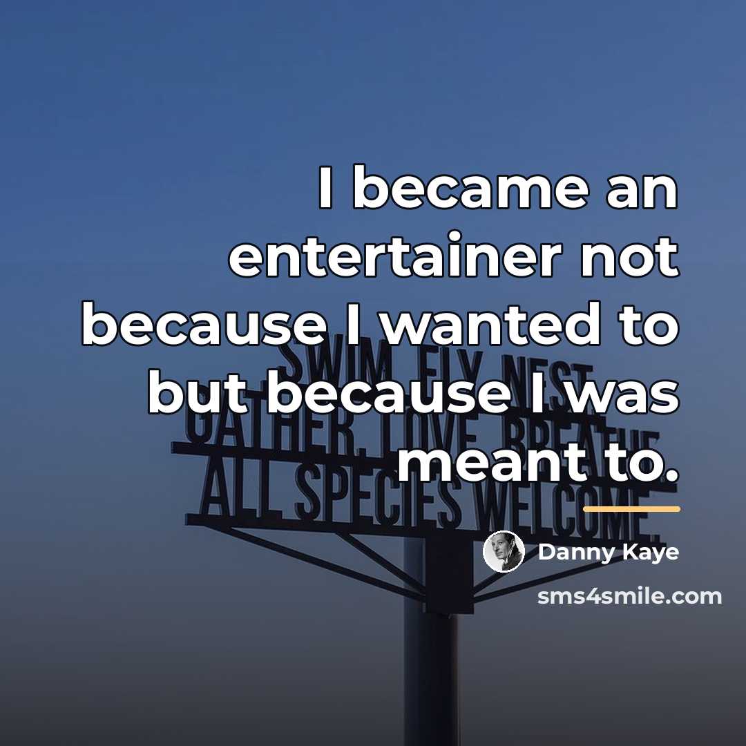 “I became an entertainer not because I wanted to but…” quote by Danny Kaye