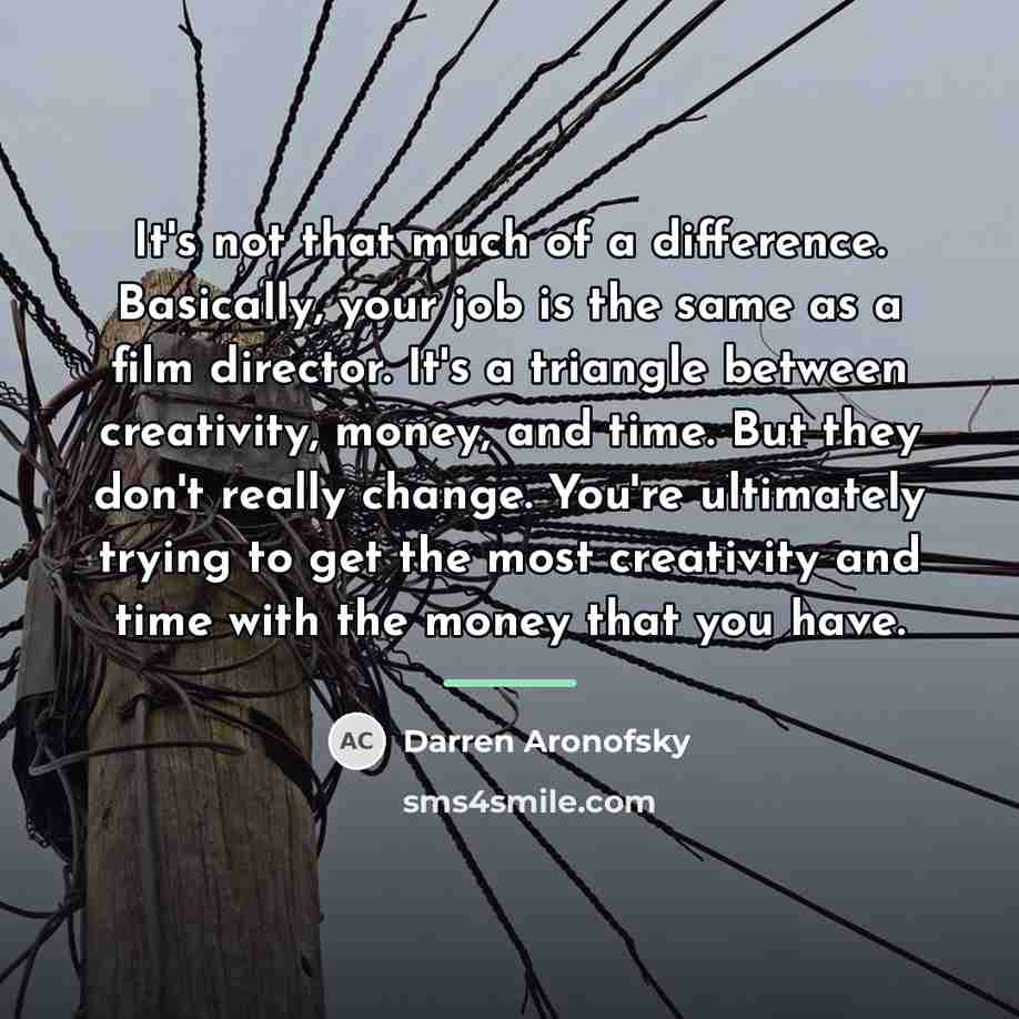 “It's not that much of a difference. Basically, your job…” quote by Darren Aronofsky