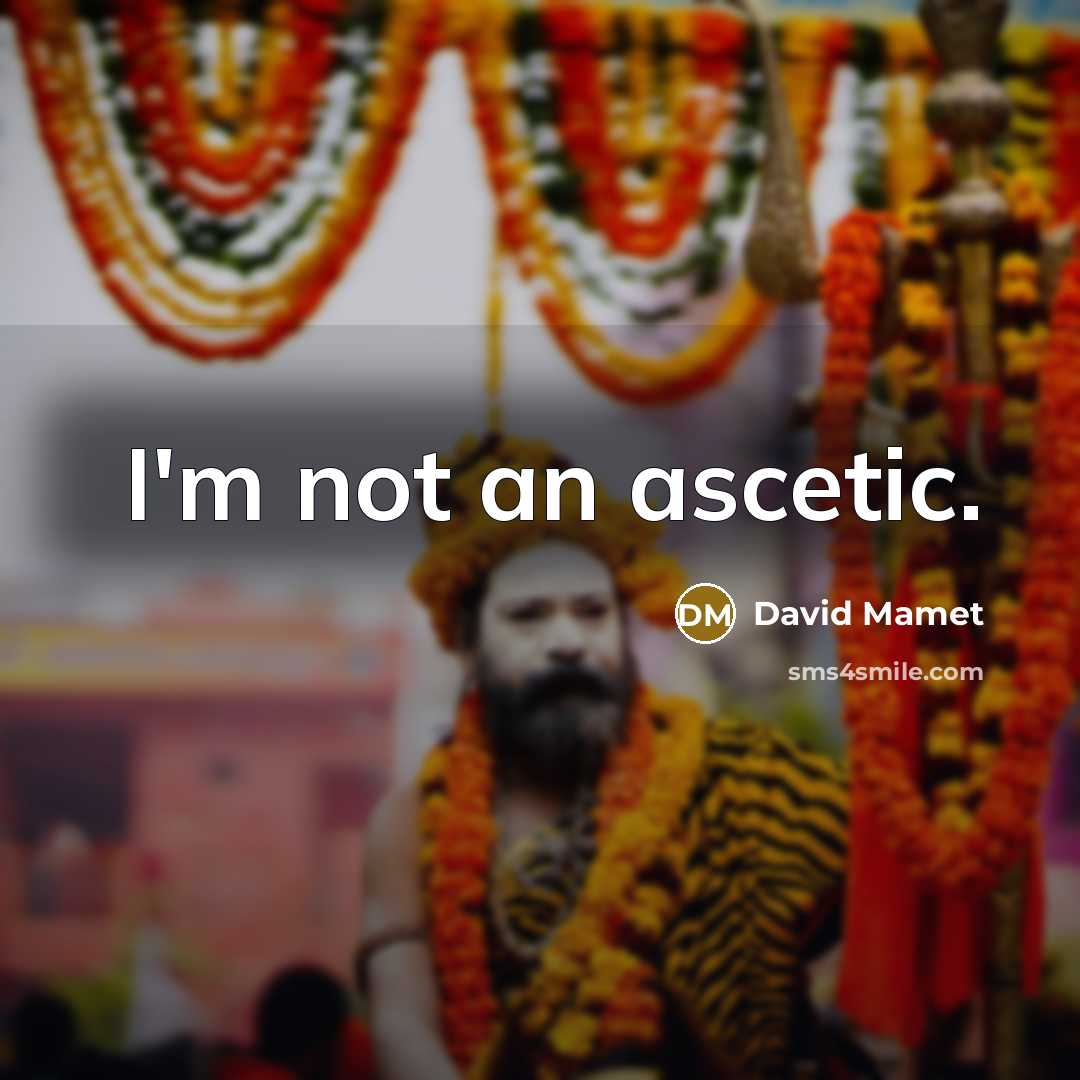 “I'm not an ascetic.…” quote by David Mamet