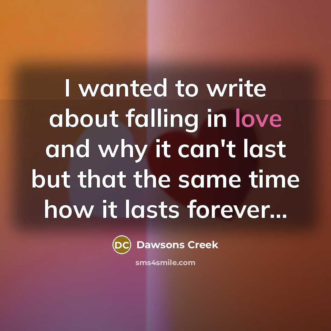 “I wanted to write about falling in love and why…” quote by Dawsons Creek