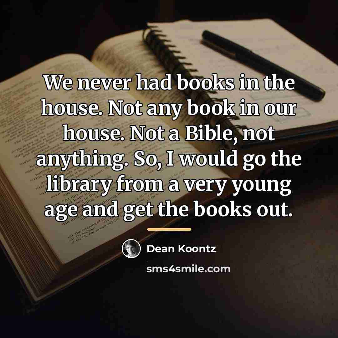 “We never had books in the house. Not any book…” quote by Dean Koontz