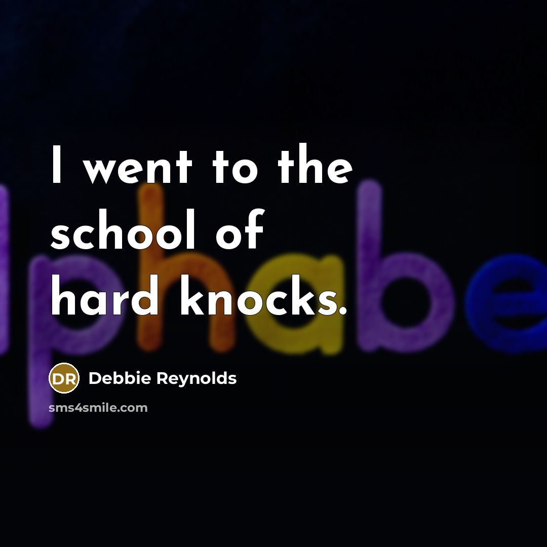 “I went to the school of hard knocks.…” quote by Debbie Reynolds