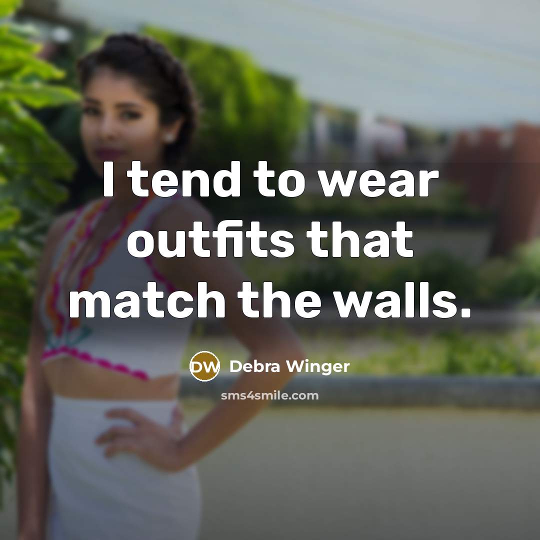 “I tend to wear outfits that match the walls.…” quote by Debra Winger