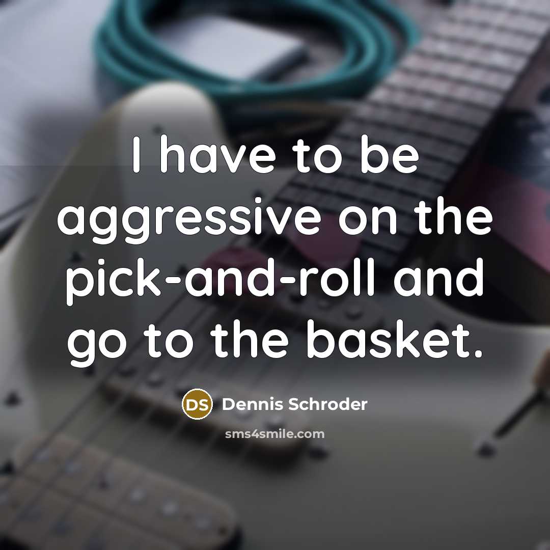 “I have to be aggressive on the pick-and-roll and go…” quote by Dennis Schroder