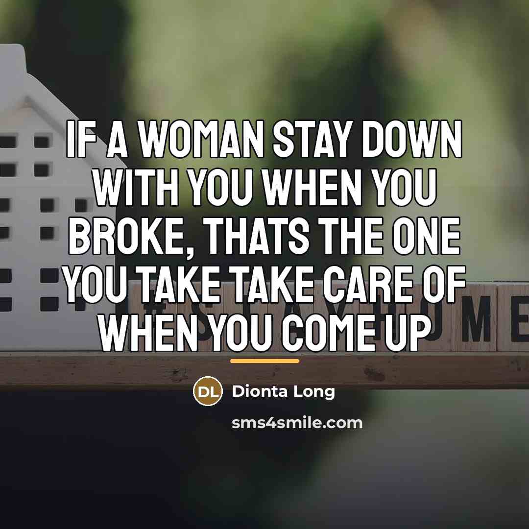 “If a woman stay down with you when you broke,…” quote by Dionta Long