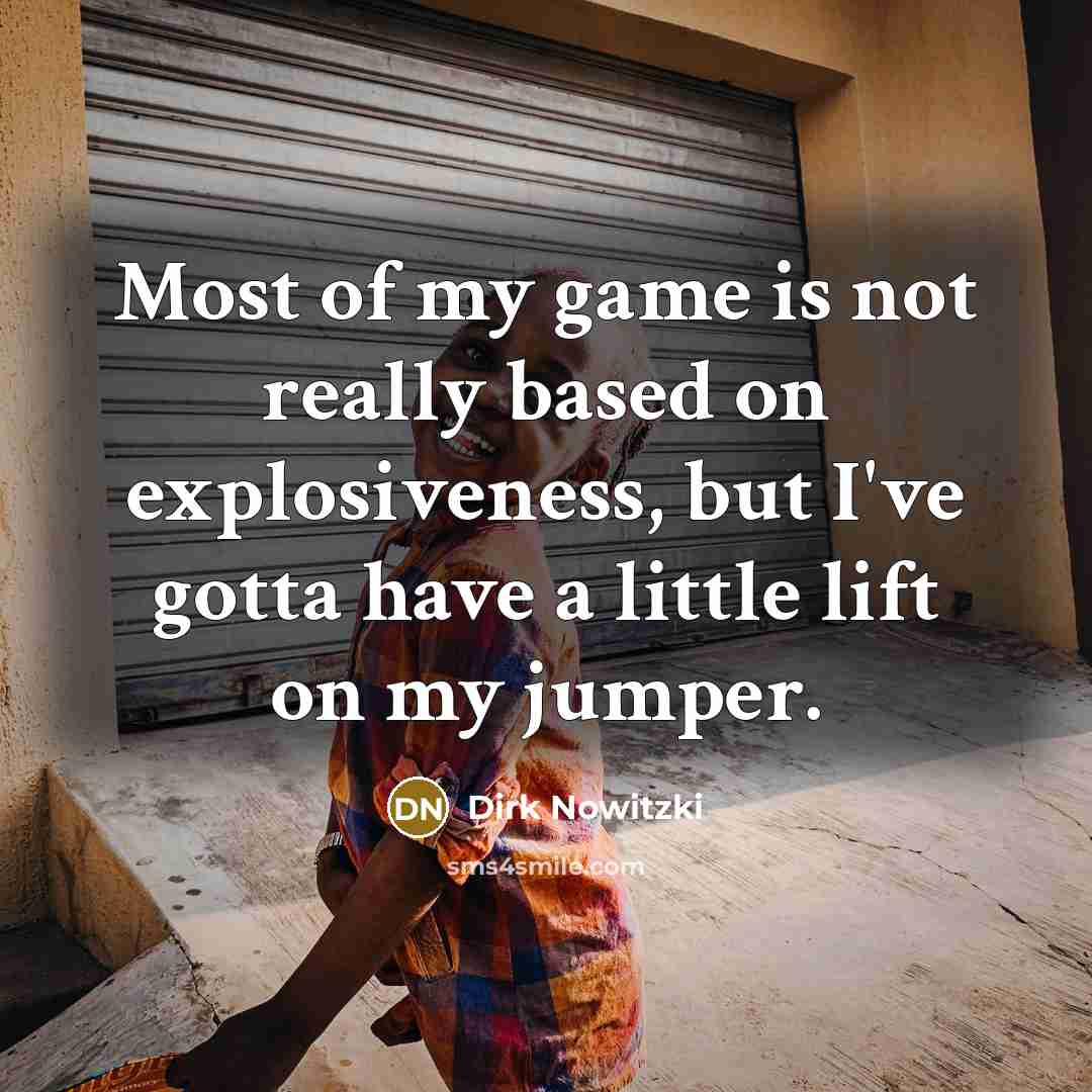 “Most of my game is not really based on explosiveness,…” quote by Dirk Nowitzki