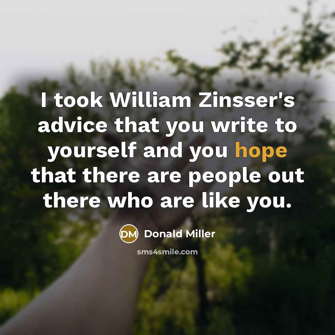 “I took William Zinsser's advice that you write to yourself…” quote by Donald Miller