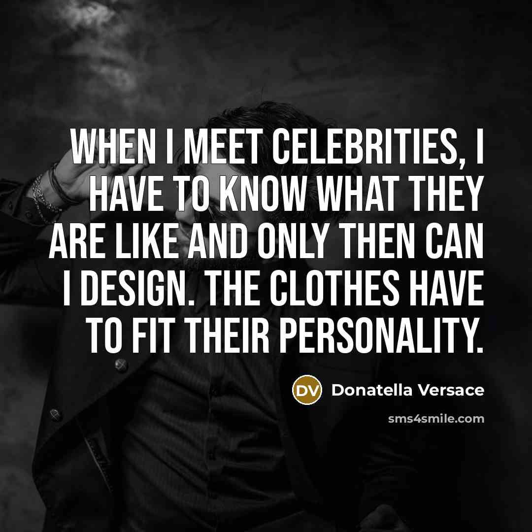 “When I meet celebrities, I have to know what they…” quote by Donatella Versace