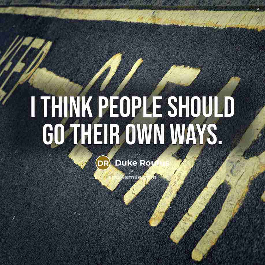 “I think people should go their own ways.…” quote by Duke Roufus