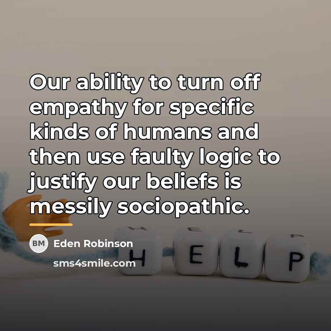 “Our ability to turn off empathy for specific kinds of…” quote by Eden Robinson