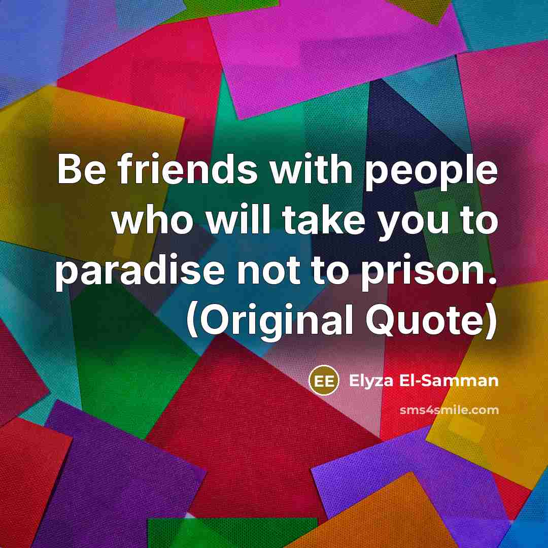 “Be friends with people who will take you to paradise…” quote by Elyza El-Samman