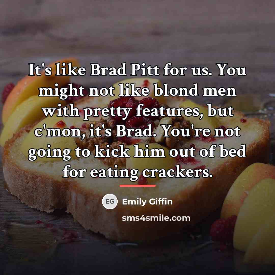 “It's like Brad Pitt for us. You might not like…” quote by Emily Giffin