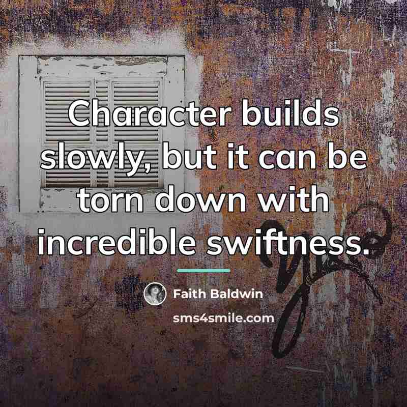 “Character builds slowly, but it can be torn down with…” quote by Faith Baldwin