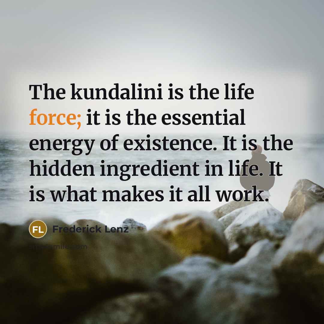 “The kundalini is the life force; it is the essential…” quote by Frederick Lenz