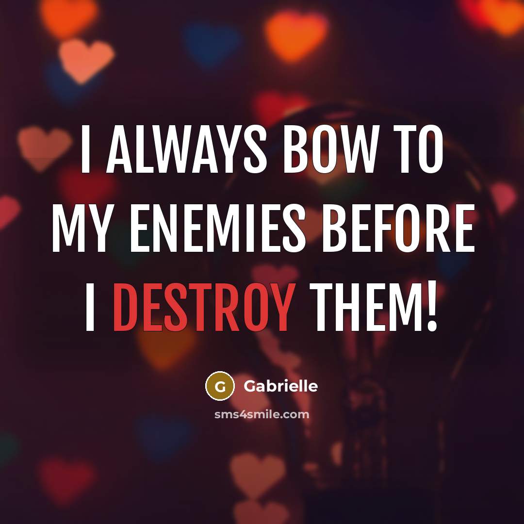 “I always bow to my enemies before I destroy them!…” quote by Gabrielle