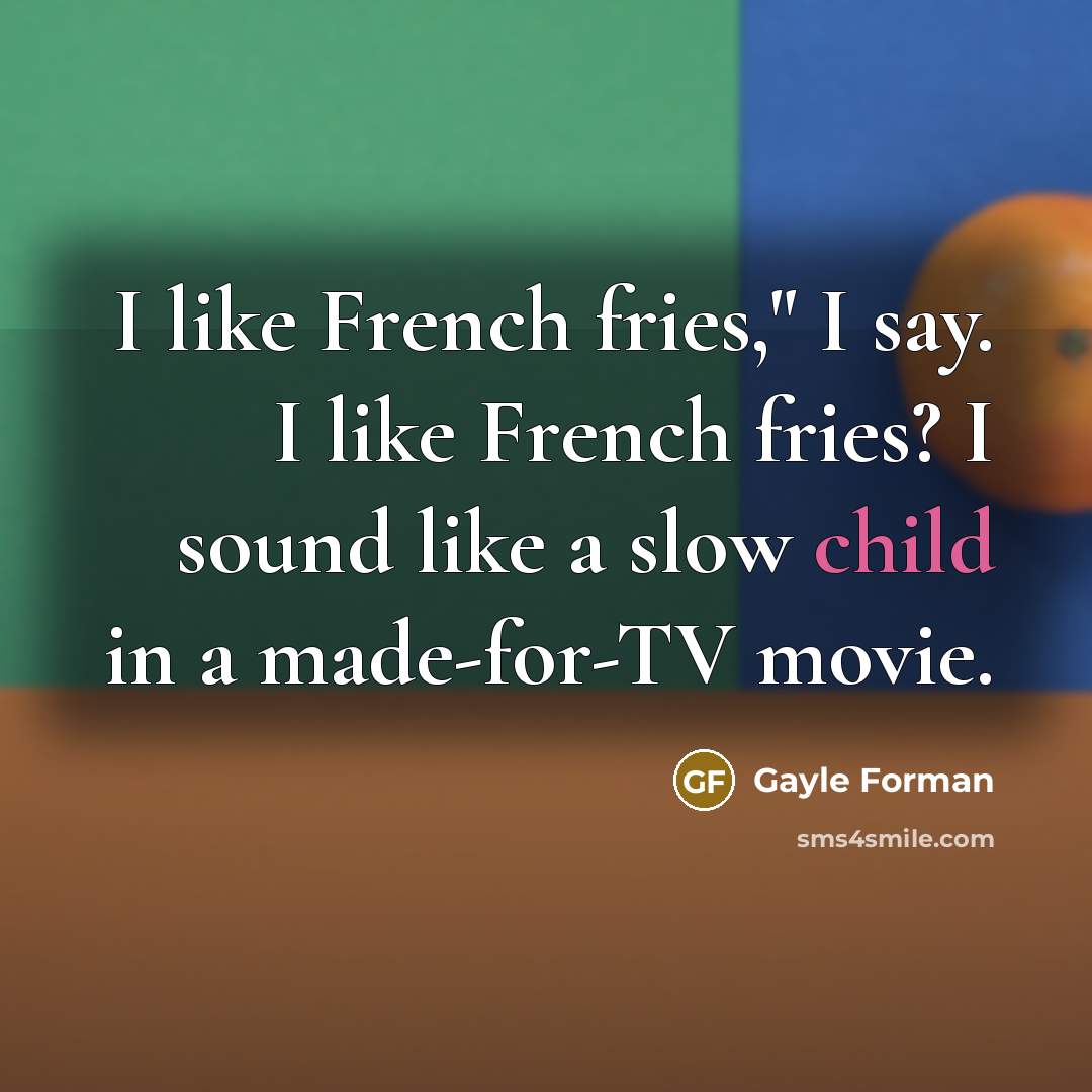 “I like French fries," I say. I like French fries?…” quote by Gayle Forman