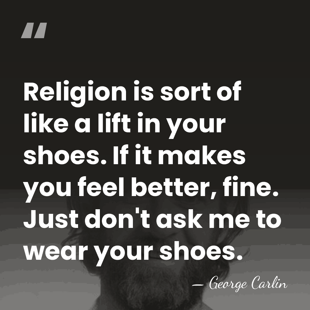 Religion is sort of like a lift in your shoes. If it&hellip; - George Carlin