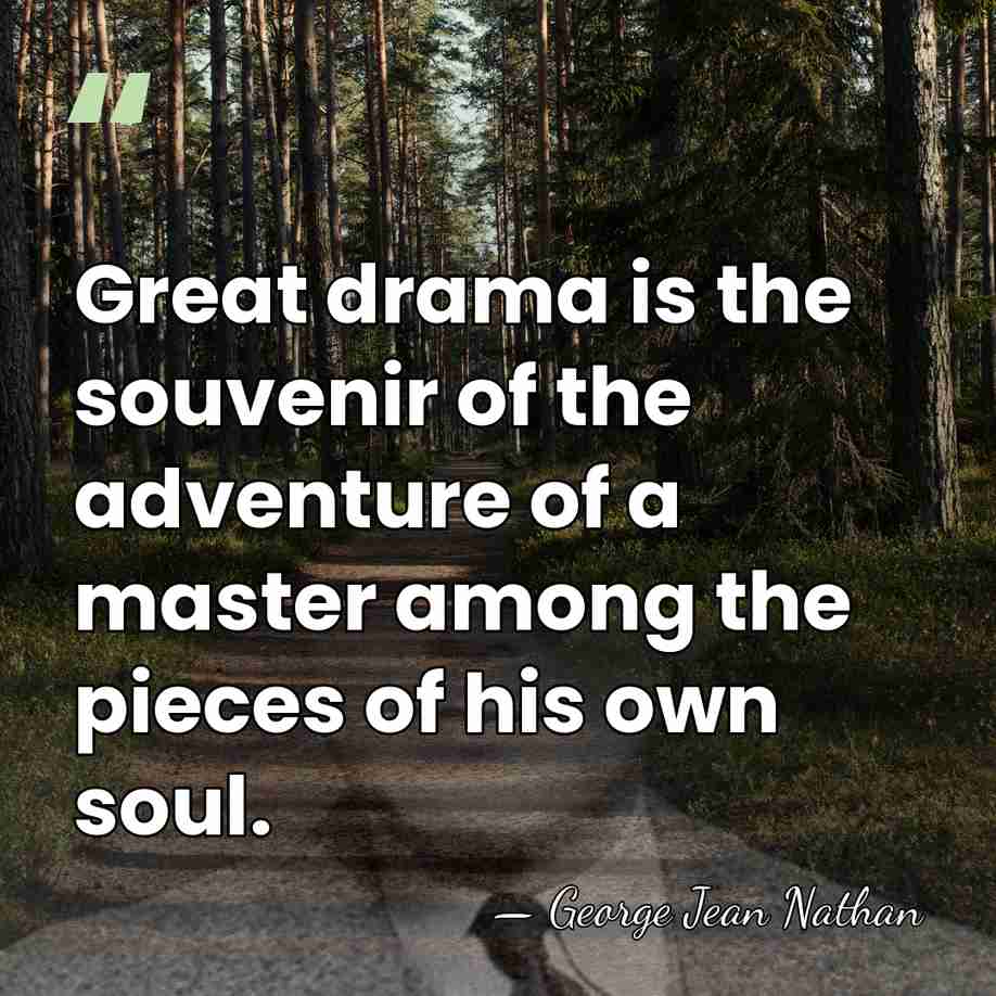 Great drama is the souvenir of the adventure of a master among&hellip; - George Jean Nathan