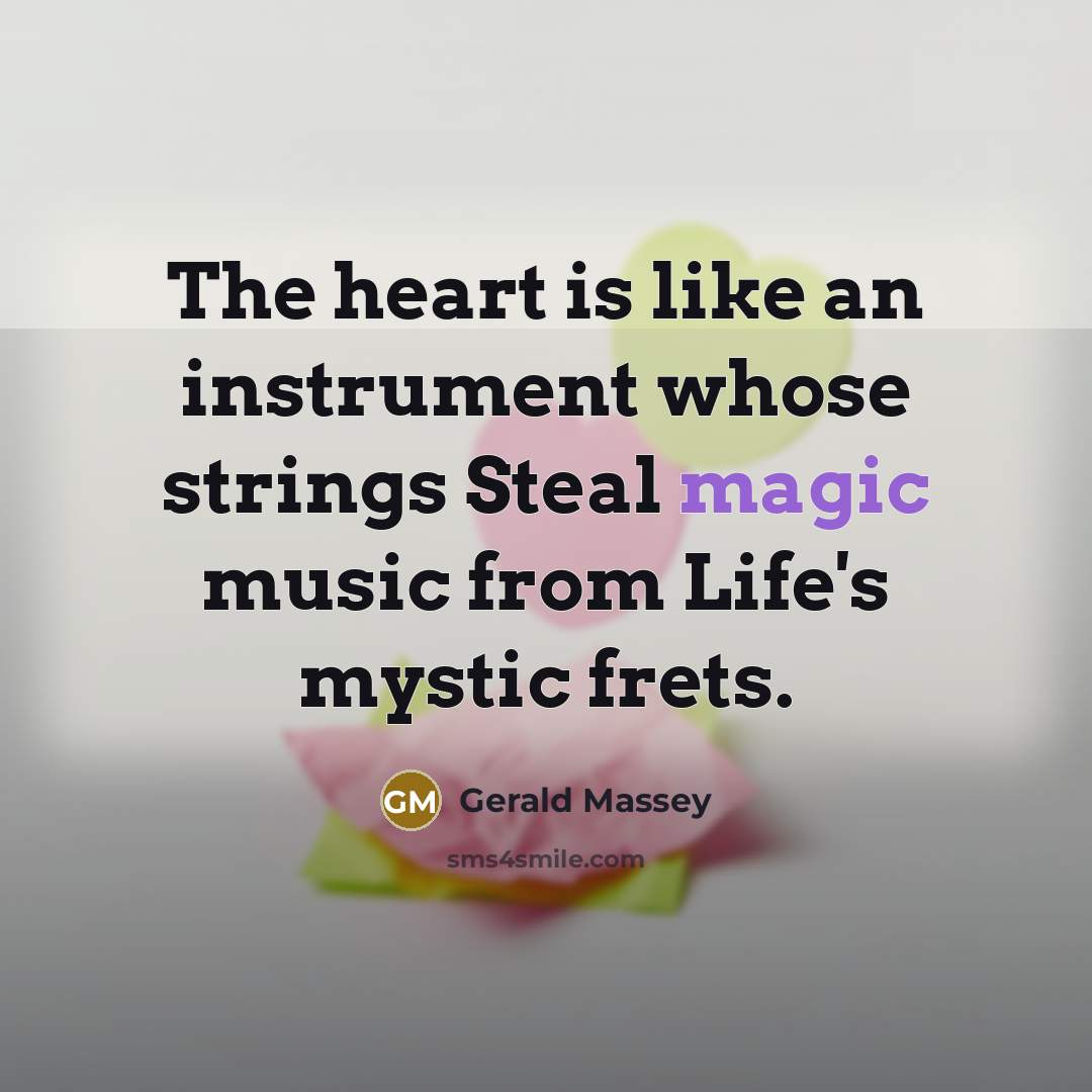 “The heart is like an instrument whose strings Steal magic…” quote by Gerald Massey