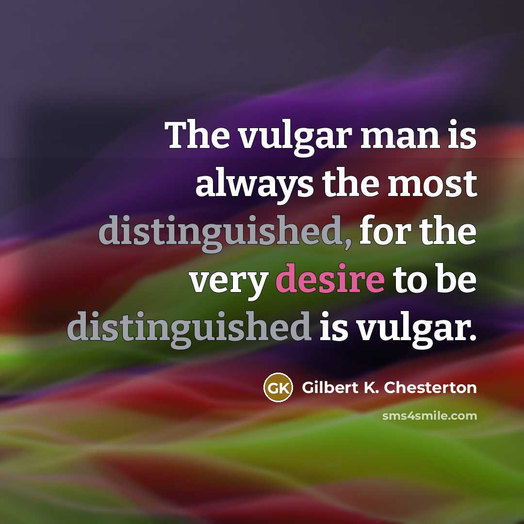 “The vulgar man is always the most distinguished, for the…” quote by Gilbert K. Chesterton