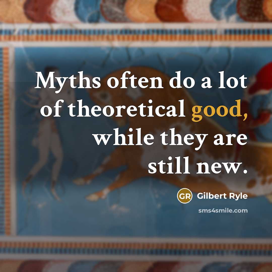 “Myths often do a lot of theoretical good, while they…” quote by Gilbert Ryle