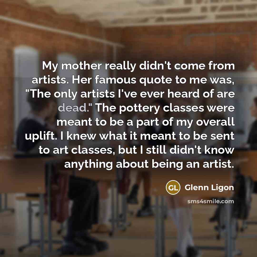 “My mother really didn't come from artists. Her famous quote…” quote by Glenn Ligon
