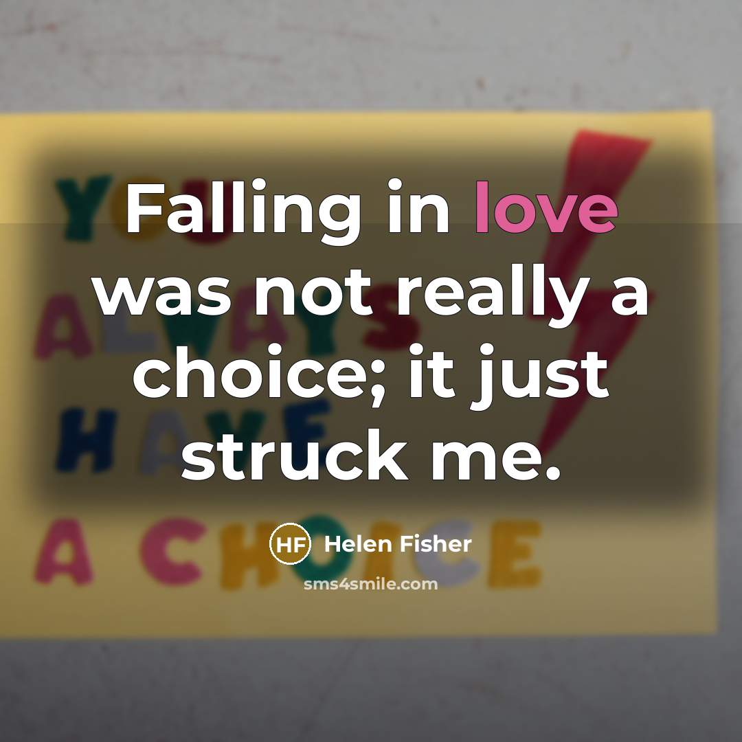 “Falling in love was not really a choice; it just…” quote by Helen Fisher