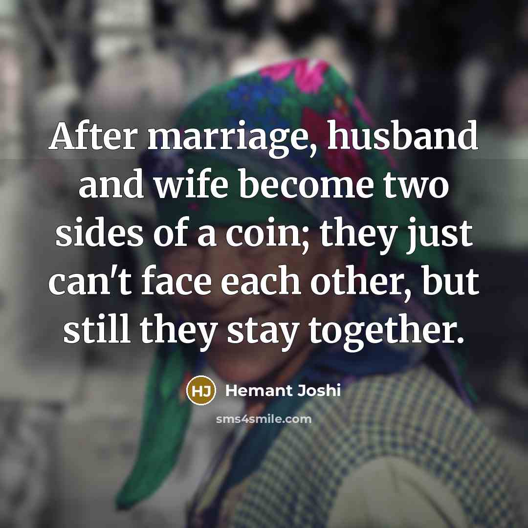 “After marriage, husband and wife become two sides of a coin; they just can't face each other, but still they stay together.” quote by Hemant Joshi