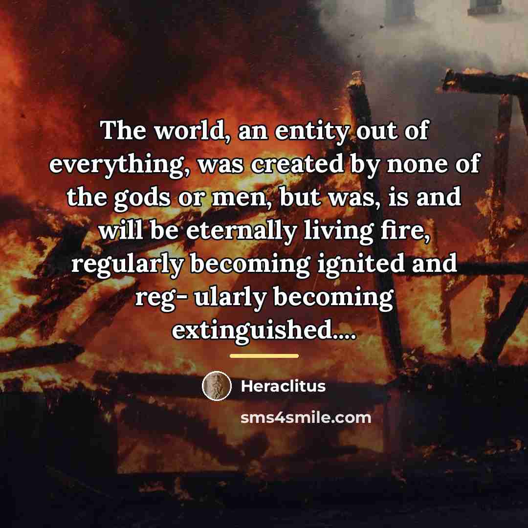 “The world, an entity out of everything, was created by…” quote by Heraclitus