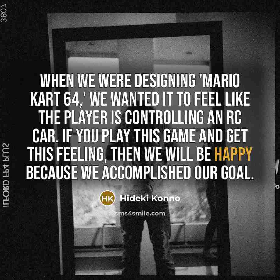 “When we were designing 'Mario Kart 64,' we wanted it…” quote by Hideki Konno