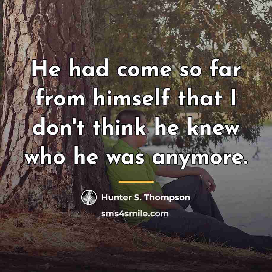 “He had come so far from himself that I don't…” quote by Hunter S. Thompson